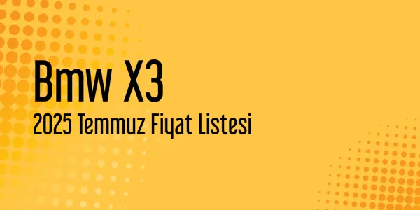 Bmw X3 2025 Temmuz Güncel Listesi Yayınlandı