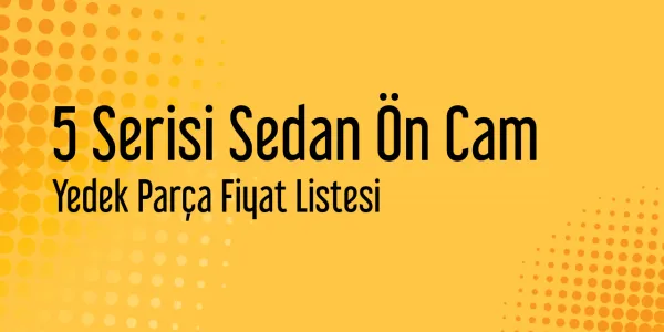 5 Serisi Sedan Ön Cam Piyasa Fiyatları