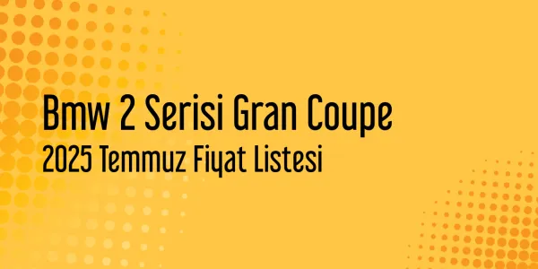 2025 Temmuz Bmw 2 Serisi Gran Coupe Güncel Fiyat Listesi