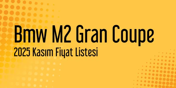 Bmw M2 Gran Coupe Kasım 2025 Güncel Listesi Yayınlandı