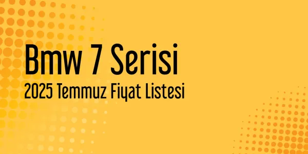 2025 Temmuz Bmw 7 Serisi Güncel Fiyat Listesi