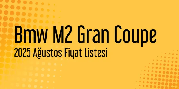 Bmw M2 Gran Coupe 2025 Ağustos Fiyat Listesi Yayınlandı