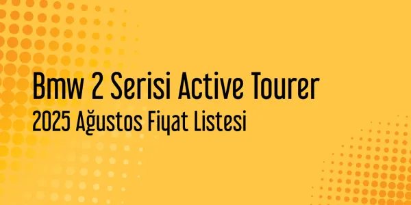 Bmw 2 Serisi Active Tourer 2025 Ağustos Fiyat Listesi