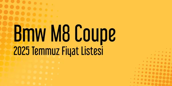Bmw M8 Coupe Temmuz 2025 Fiyat Listesi Yayınlandı