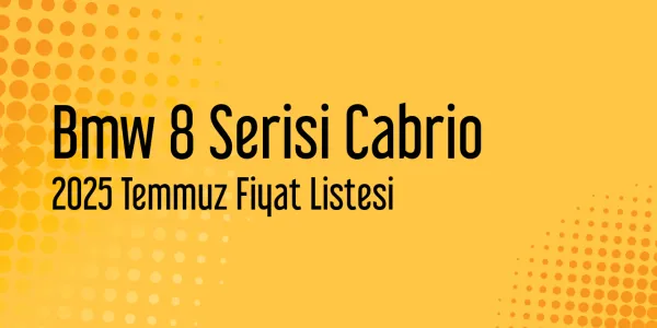 Bmw 8 Serisi Cabrio 2025 Temmuz Güncel Fiyat Listesi